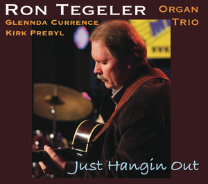 Ron Tegeler Organ Trio CD "Just Hangin Out" with Glennda Currence and Kirk Prebyl